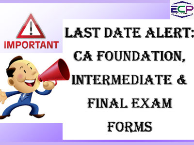 Last Date Alert CA Foundation, Intermediate & Final Exam Forms