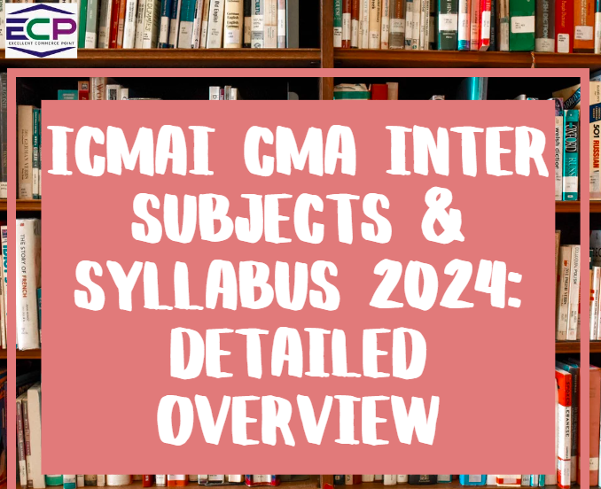 ICMAI CMA Inter Subjects & Syllabus 2024 Detailed Overview