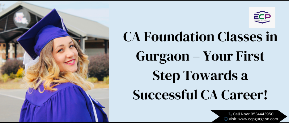 CA Foundation Classes in Gurgaon – Your First Step Towards a Successful CA Career!