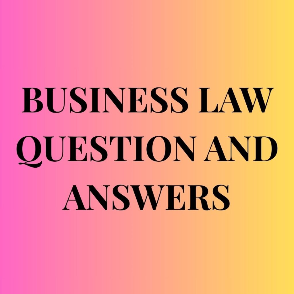 BUSINESS LAW QUESTION AND ANSWERS