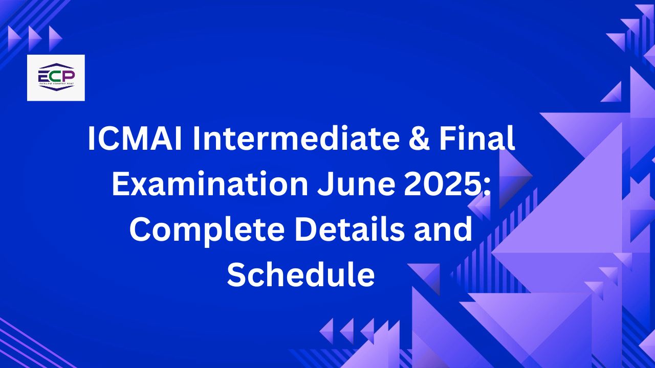 ICMAI Intermediate & Final Examination June 2025 Complete Details and Schedule